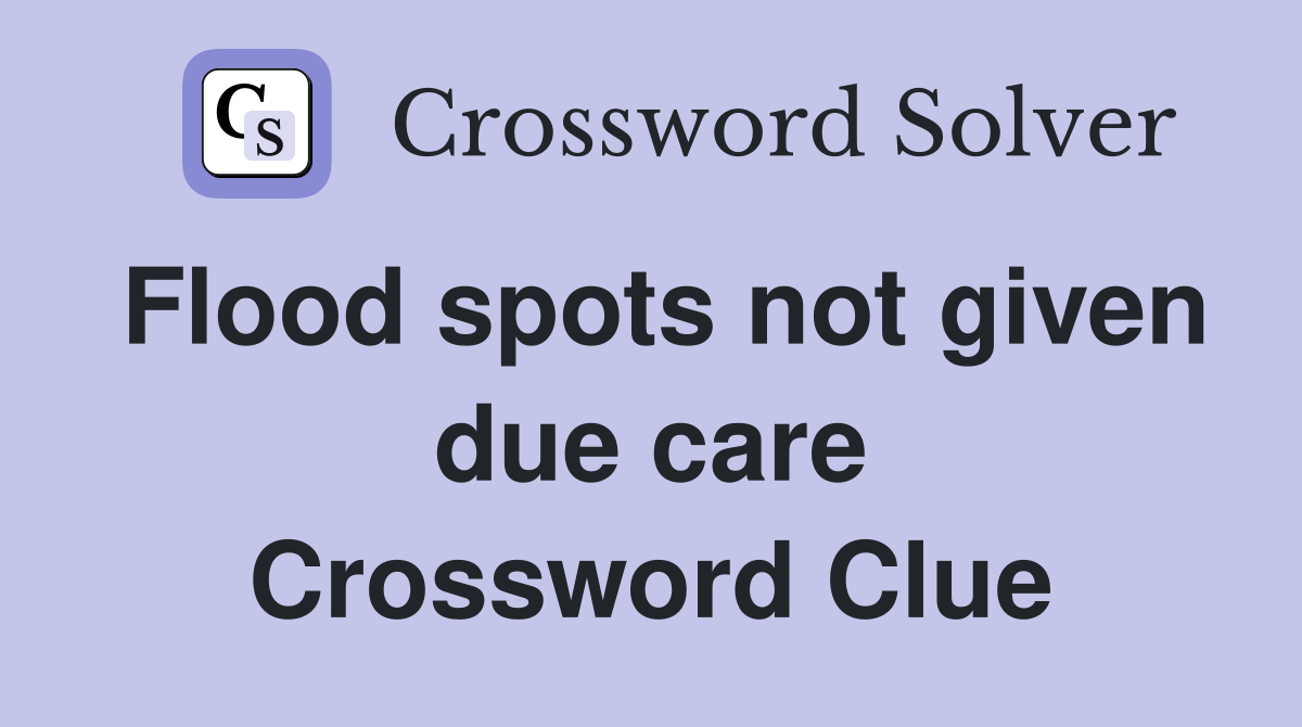 Flood spots not given due care Crossword Clue Answers Crossword Solver